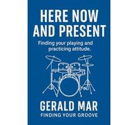 Here Now And Present: Finding Your Playing And Practicing Attitude