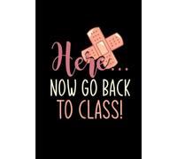 Here Now Go Back To Class Nursing Funny School Nurse: Funny Gift 6x9 Planner, Journal, Notebook, Composition Book, Diary for Women, Men, Teens, and Children