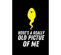 Here’s a Really Old Picture of Me: A Bold and Funny Lined Notebook with 120 Pages - Cheeky Humor Gag Gift for Adults