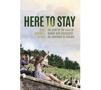 Here to Stay: The Story of the Class of Women Who Coeducated the University of Virginia