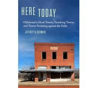 Here Today: Oklahoma’s Ghost Towns, Vanishing Towns, and Towns Persisting Against the Odds