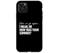 Here We Go Again I Mean Hi How Was Your Summer Teacher Custodia per iPhone 11 Pro Max