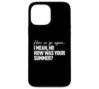 Here We Go Again I Mean Hi How Was Your Summer Teacher Custodia per iPhone 13 Pro Max