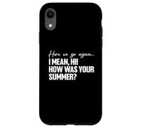 Here We Go Again I Mean Hi How Was Your Summer Teacher Custodia per iPhone XR