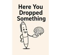 Here You Dropped Something - Funny Notebook with Pen and Brain Illustration: Humorous lined notebook for students, coworkers, and anyone who enjoys a bit of clever humor.