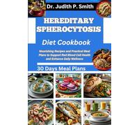 HEREDITARY SPHEROCYTOSIS DIET COOKBOOK: Nourishing Recipes and Practical Meal Plans to Support Red Blood Cell Health and Enhance Daily Wellness