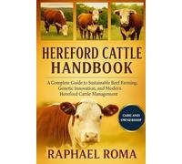 HEREFORD CATTLE HANDBOOK: A Complete Guide to Sustainable Beef Farming, Genetic Innovation, and Modern Hereford Cattle Management