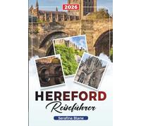 HEREFORD REISEFÜHRER 2026: Entdecken Sie versteckte Schätze, historische Sehenswürdigkeiten, Reisetipps und unvergessliche Urlaubserlebnisse