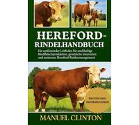HEREFORD-RINDELHANDBUCH: Ein umfassender Leitfaden für nachhaltige Rindfleischproduktion, genetische Innovation und modernes Hereford-Rindermanagement