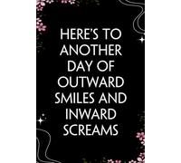 Here's to another day of outward smiles and inward screams: Blank Lined Notebook with Quotes For Friends, Co-worker, Boss, colleagues, Birthday, Christmas ( 110 pages, 6x9 inches)