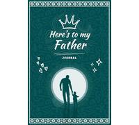 Here's to my Father: A Journal with Prompts, Quotes, and Creative Activities to Honor Your Father
