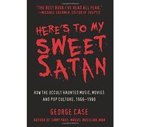 [Here's to My Sweet Satan: How the Occult Haunted Music, Movies and Pop Culture, 1966-1980] [By: George Case] [February, 2016]