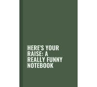 Here's your raise: a really funny notebook: Funny Blank Lined Notebook for Boss from Team, Employees, Coworkers and Friends | Boss's Day Notebook With ... on Cover For Men and Women: Journals, Office