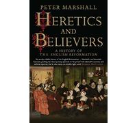Heretics and Believers: A History of the English Reformation
