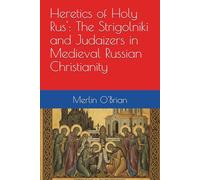 Heretics of Holy Rus': The Strigolniki and Judaizers in Medieval Russian Christianity