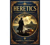 Heretics: Provocative reflections on Shaw, Wells, Kipling, Nietzsche, and the restless modern mind, written with intellectual boldness, satire, and spiritual conviction