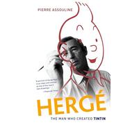 Herge: The Man Who Created Tintin by Pierre Assouline