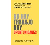 Heriberto M. Ga No hay trabajo, hay oportunidades: Cómo emprender de (Tascabile)