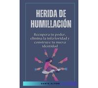 Herida de humillación: Recupera tu poder, elimina la inferioridad y construye tu nueva identidad