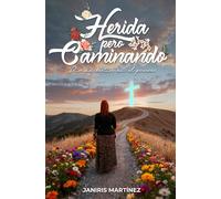Herida pero Caminando: Dios me sostuvo en el proceso