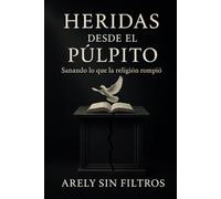 Heridas desde el púlpito: Lo que nadie se atrevió a decir sobre el daño espiritual y la sanidad verdadera.