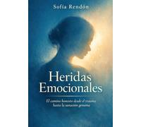 Heridas Emocionales: Cómo Sanar las Cicatrices del Pasado y Liberarte Para Vivir