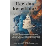 Heridas heredadas: Libérate del trauma generacional: Reconoce patrones, establece límites seguros, rediseña tu futuro y recupera la paz interior para encontrar el equilibrio emocional sin sentir culpa