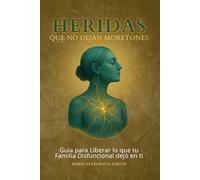 Heridas Que No Dejan Moretones: Guía para liberar lo que tu familia disfuncional dejó en ti