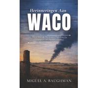 Herinneringen Aan Waco: David Koresh, De Branch Davidians En Amerika's Onvoltooide Conflict