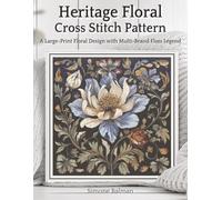 Heritage Floral Cross Stitch Pattern: A Large-Print Floral Design with Multi-Brand Floss Legend