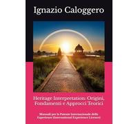 Heritage Interpretation: Origini, Fondamenti e Approcci Teorici: Manuali per la Patente Internazionale delle Esperienze (International Experience Licence): 2