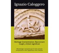 Heritage Interpretation: Raccontare luoghi, svelare significati: Metodologie e strumenti per le visite culturali interpretative: oltre l’apparenza, verso l’essenza.