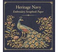 Heritage Navy Embroidery Scrapbook Paper: Luxury Jacobean Crewel Craft Paper Designs for Scrapbooking, Journaling, Card Making & DIY Projects
