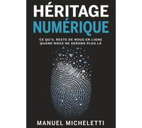 Héritage Numérique: Ce qu'il reste de nous en ligne quand nous ne serons plus là