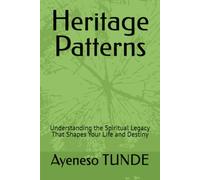 Heritage Patterns: Understanding the Spiritual Legacy That Shapes Your Life and Destiny