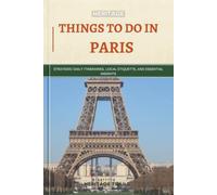 Heritage Things To Do In Paris: Strategic Daily Itineraries, Local Etiquette, and Essential Insights