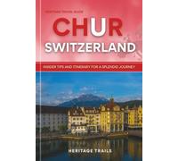 Heritage Travel Guide to Chur Switzerland: Insider Tips and Itinerary for a Splendid Journey