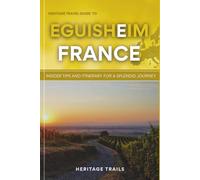 Heritage Travel Guide to Eguisheim: Insider Tips and Itinerary for a Splendid Journey