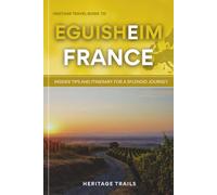 Heritage Travel Guide to Eguisheim: Insider Tips and Itinerary for a Splendid Journey