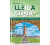 Heritage Travel Guide to Lleida Spain: Insider tips and itinerary for a splendid journey