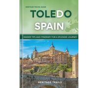 Heritage Travel Guide to Toledo Spain: Insider tips and itinerary for a splendid journey