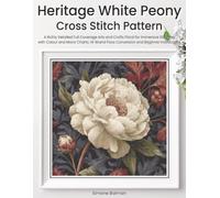 Heritage White Peony Cross Stitch Pattern: A Richly Detailed Full Coverage Arts and Crafts Floral for Immersive Stitching with Colour and Mono Charts, ... Floss Conversion and Beginner Instructions