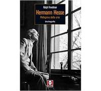 Herman Hesse. Pellegrino della crisi. Una biografia