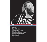 Herman Melville: Pierre, Israel Potter, The Piazza Tales, The Confidence-Man,