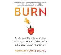 Burn: New Research Blows the Lid Off How We Really Burn Calories, Stay Healthy, and Lose Weight