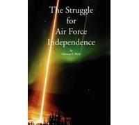 Herman S Wolk The Struggle for Air Force Independence (Tascabile)