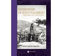 HERMANDAD DE JESÚS NAZARENO. HISTORIA, FE Y DEVOCIÓN
