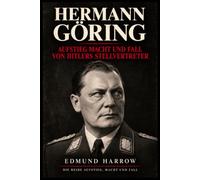 Hermann Göring: Aufstieg, Macht und Fall von Hitlers Stellvertreter