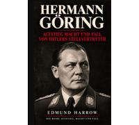 Hermann Göring: Aufstieg, Macht und Fall von Hitlers Stellvertreter