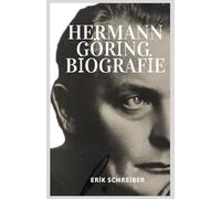 Hermann Göring Biografie: Aufstieg und Fall eines Nazi-Architekten - Macht, Kriegsverbrechen und die dunkle Seite des Dritten Reiches